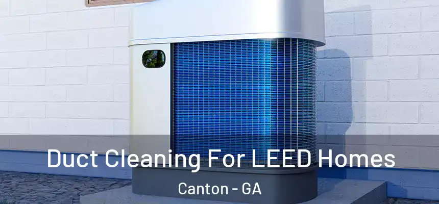  Duct Cleaning For LEED Homes Canton - GA