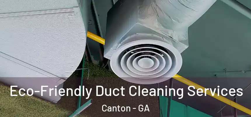 Eco-Friendly Duct Cleaning Services Canton - GA