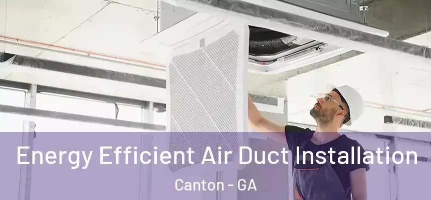  Energy Efficient Air Duct Installation Canton - GA