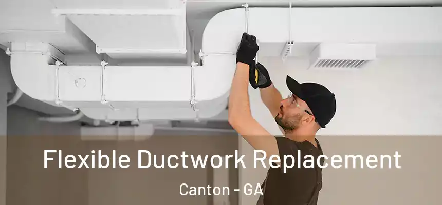 Flexible Ductwork Replacement Canton - GA