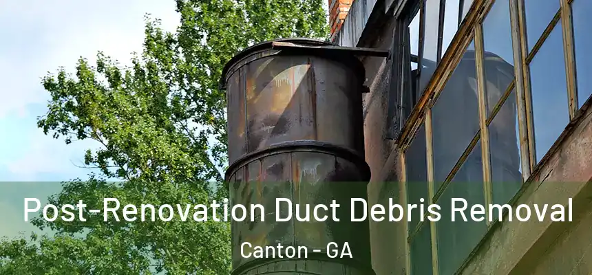  Post-Renovation Duct Debris Removal Canton - GA